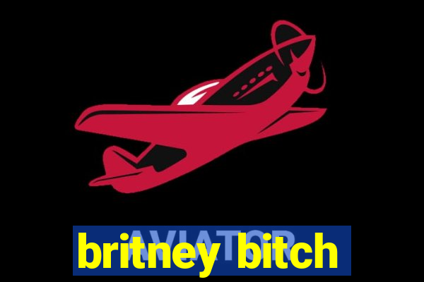 britney bitch